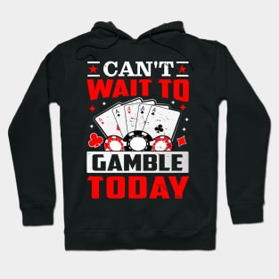 Can't Wait To Gamble Today Hoodie